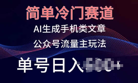 简单冷门赛道，AI生成手机类文章，公众号流量主玩法，单号日入100+【揭秘】-圆梦资源网