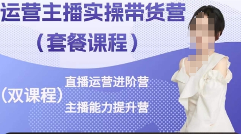 运营主播实操带货营，直播运营进阶，主播能力提升-圆梦资源网