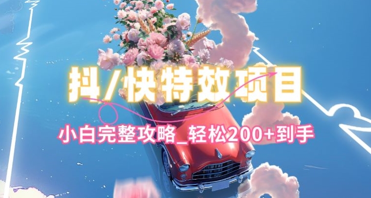 抖音快手双平台特效教程，玩法简单，小白完整攻略，轻松100+到手【揭秘】-圆梦资源网