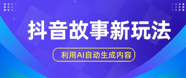 抖音故事新玩法，利用AI自动生成原创内容，新手日入一到三张【揭秘】-圆梦资源网