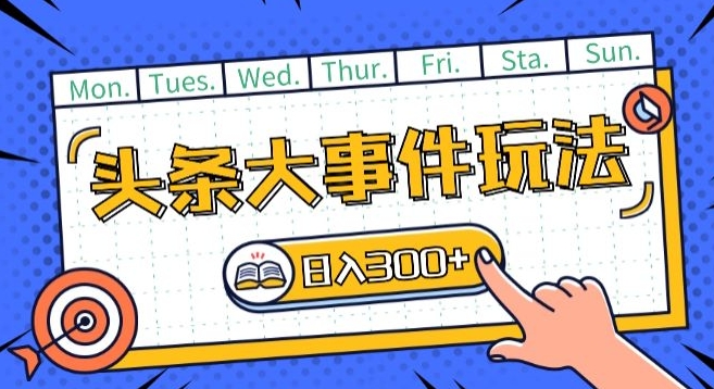 头条最新大事件玩法头条首发，可矩阵操作，单号日入一两张【揭秘】-圆梦资源网