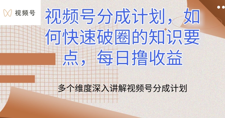 视频号分成计划，如何快速破圈的知识要点，每日撸收益【揭秘】-圆梦资源网