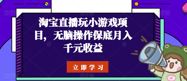 淘宝直播玩小游戏项目，无脑操作保底月入千元收益-圆梦资源网