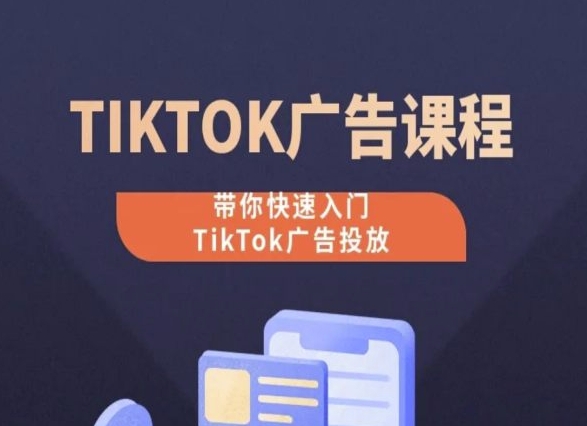 TikTok广告投放课程，从0-1实操课，带你快速入门TikTok广告投放-圆梦资源网
