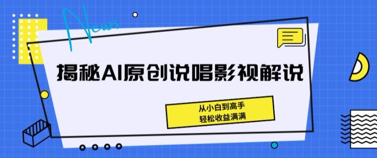 揭秘AI原创说唱影视解说，从小白到高手，轻松收益满满【揭秘】-圆梦资源网
