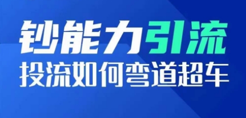 钞能力引流：投流如何弯道超车，投流系数及增长方法，创造爆款短视频-圆梦资源网