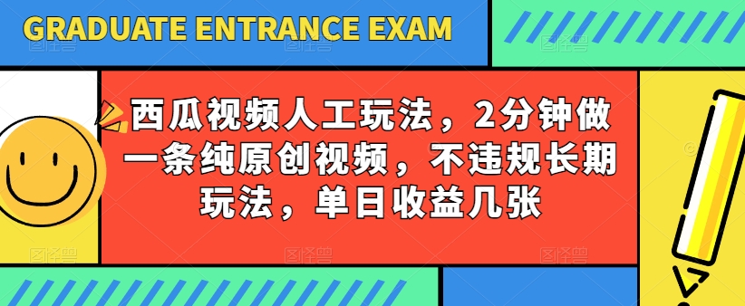西瓜视频写字玩法，2分钟做一条纯原创视频，不违规长期玩法，单日收益几张-圆梦资源网