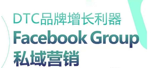 DTC品牌增长利器：Facebook Group私域营销策略-圆梦资源网
