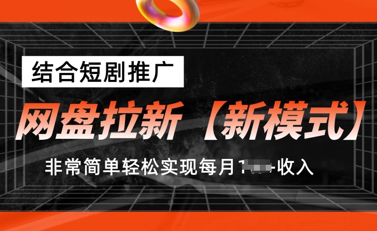 网盘拉新【新模式】，结合短剧推广，听话照做，非常简单轻松实现每月1w+收入【揭秘】-圆梦资源网