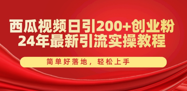 西瓜视频日引200+创业粉，24年最新引流实操教程，简单好落地，轻松上手【揭秘】-圆梦资源网