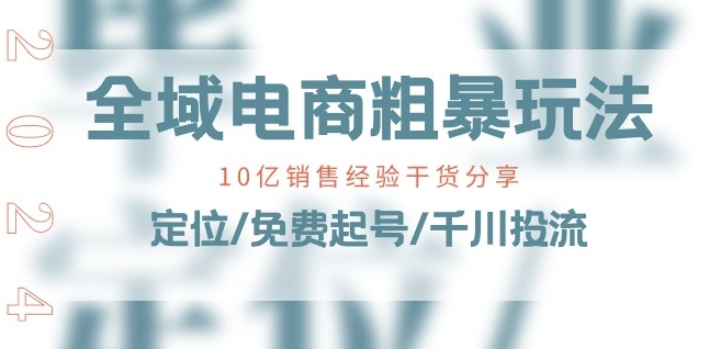 全域电商-粗暴玩法课：10亿销售经验干货分享!定位/免费起号/千川投流-圆梦资源网