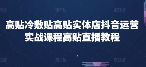 高贴冷敷贴高贴实体店抖音运营实战课程高贴直播教程-圆梦资源网