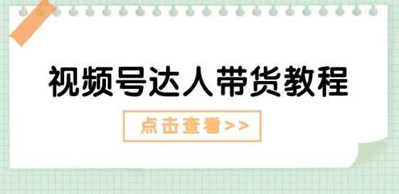 视频号达人带货教程：达人剧情打法(长期)+达人带货广告(短期)-圆梦资源网