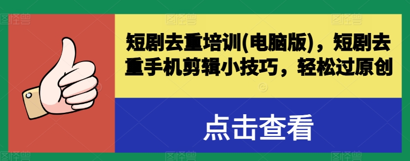 短剧去重培训(电脑版)，短剧去重手机剪辑小技巧，轻松过原创-圆梦资源网