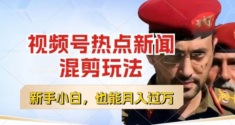 视频号创作者分成，热点新闻混剪玩法，小白也能轻松上手，每天一个小时，轻松月入过w【揭秘】-圆梦资源网
