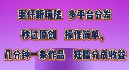 蛋仔新玩法，多平台分发，秒过原创，操作简单，几分钟一条作品，狂撸分成收益【揭秘】-圆梦资源网
