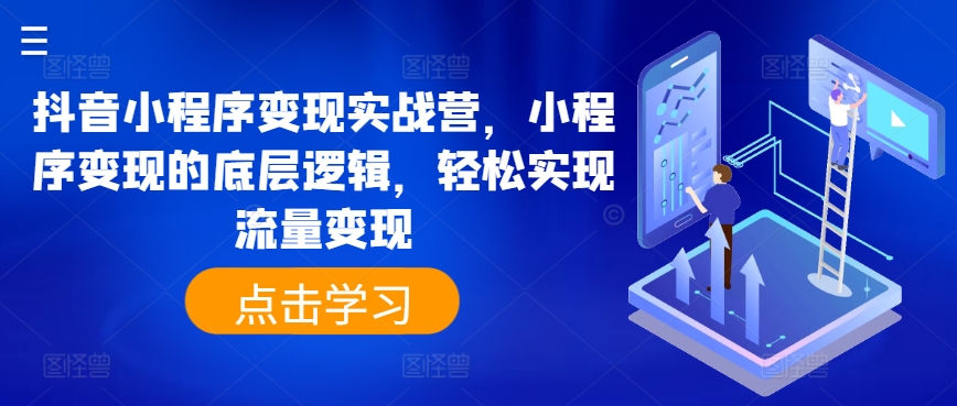 抖音小程序变现实战营，小程序变现的底层逻辑，轻松实现流量变现-圆梦资源网