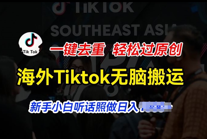 海外Tiktok短视频无脑搬运，一键去重轻松过原创，新手小白听话照做日入几张【揭秘】-圆梦资源网