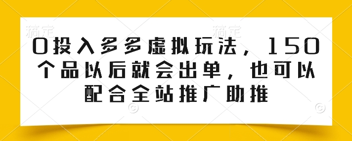 0投入多多虚拟玩法，150个品以后就会出单，也可以配合全站推广助推-圆梦资源网