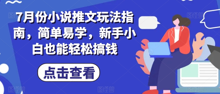 7月份小说推文玩法指南，简单易学，新手小白也能轻松搞钱-圆梦资源网