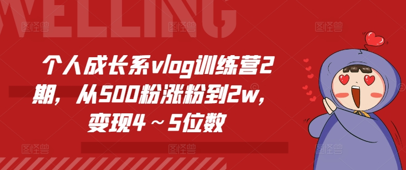 个人成长系vlog训练营2期，从500粉涨粉到2w，变现4～5位数-圆梦资源网