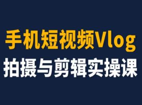 手机短视频Vlog拍摄与剪辑实操课，小白变大师-圆梦资源网