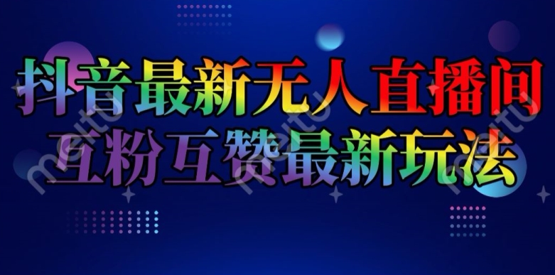 抖音最新无人直播间互粉互赞新玩法，一天收益2k+【揭秘】-圆梦资源网