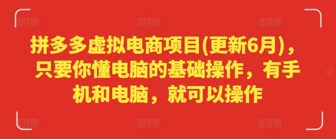 拼多多虚拟电商项目(更新6月)，只要你懂电脑的基础操作，有手机和电脑，就可以操作-圆梦资源网