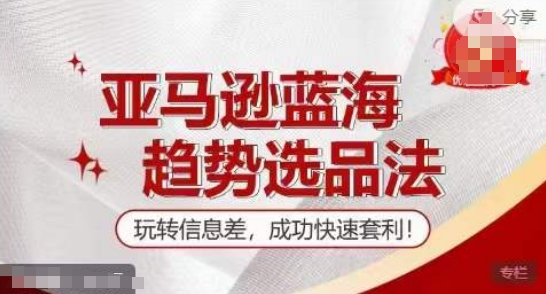 【训练营】亚马逊蓝海趋势选品法，玩转信息差，成功快速套利-圆梦资源网