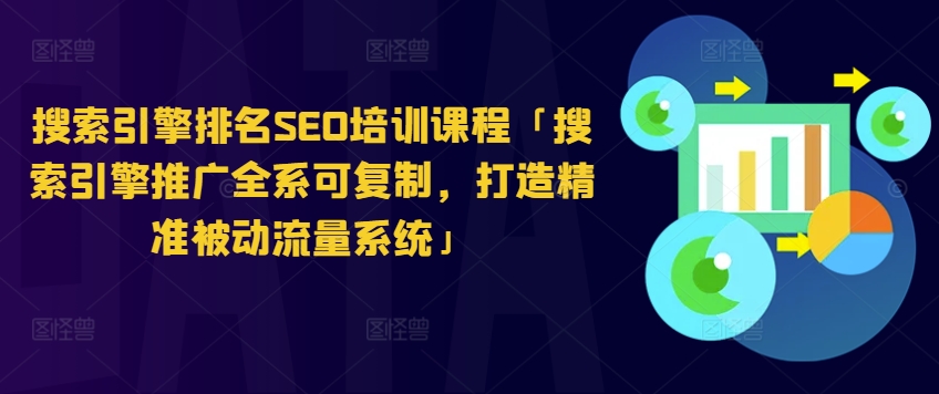 搜索引擎排名SEO培训课程「搜索引擎推广全系可复制，打造精准被动流量系统」-圆梦资源网