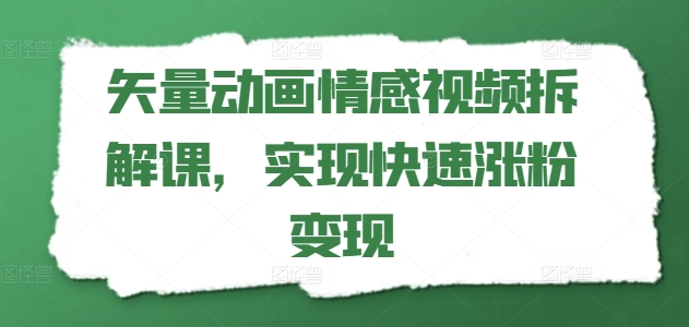 矢量动画情感视频拆解课，实现快速涨粉变现-圆梦资源网
