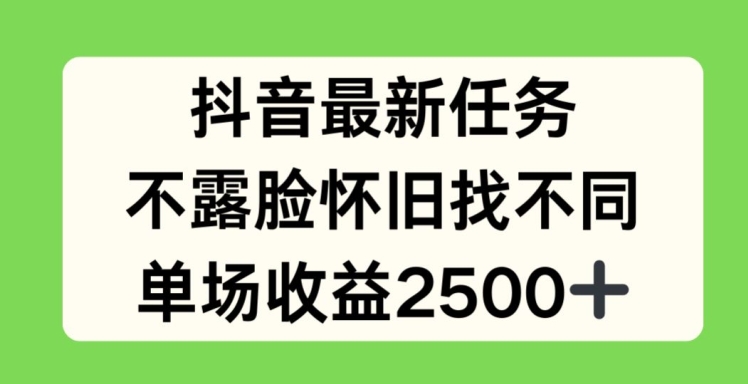 抖音最新任务，不露脸怀旧找不同，单场收益2.5k【揭秘】-圆梦资源网