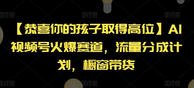 【恭喜你的孩子取得高位】AI视频号火爆赛道，流量分成计划，橱窗带货【揭秘】-圆梦资源网