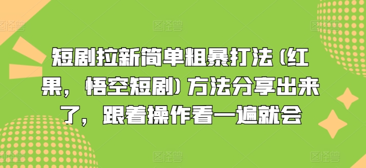短剧拉新简单粗暴打法(红果，悟空短剧)方法分享出来了，跟着操作看一遍就会-圆梦资源网