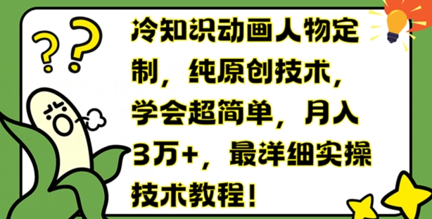 冷知识动画人物定制，纯原创技术，学会超简单，月入3万+，最详细实操技术教程【揭秘】-圆梦资源网