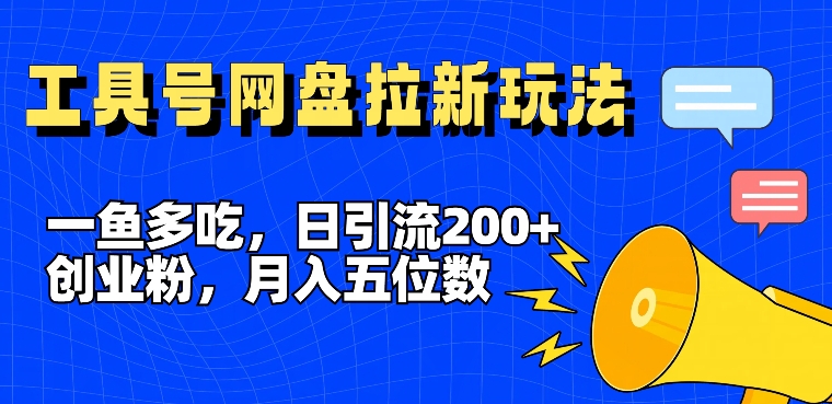 一鱼多吃，日引流200+创业粉，全平台工具号，网盘拉新新玩法月入5位数【揭秘】-圆梦资源网