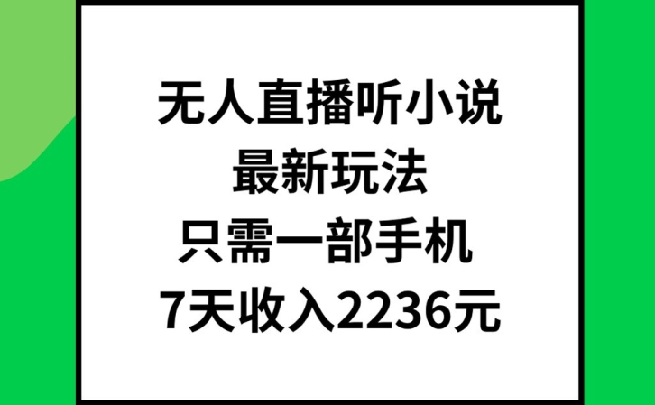 无人直播听小说最新玩法，只需一部手机，7天收入2236元【揭秘】-圆梦资源网