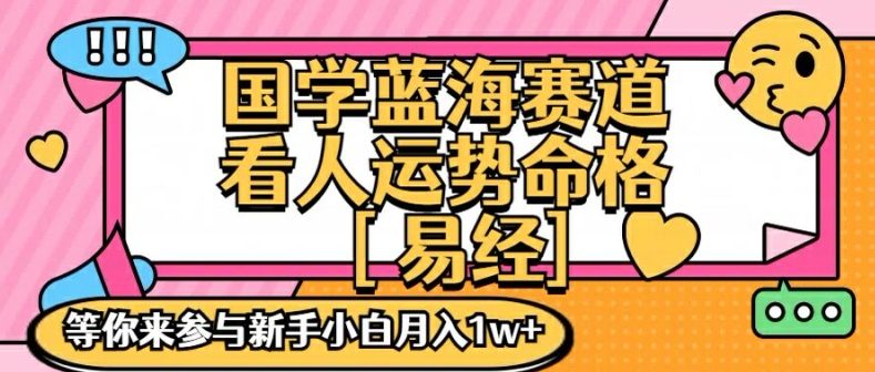 国学蓝海赋能赛道，零基础学习，手把手教学独一份新手小白月入1W+【揭秘】-圆梦资源网