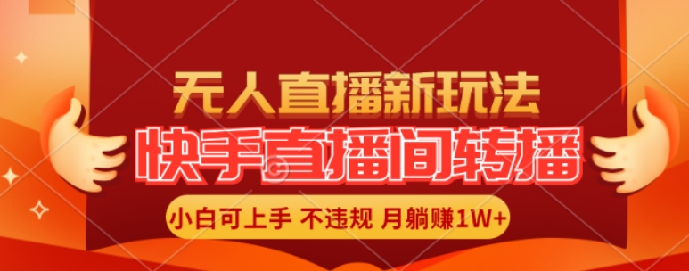 快手直播间全自动转播玩法，全人工无需干预，小白月入1W+轻松实现【揭秘】-圆梦资源网