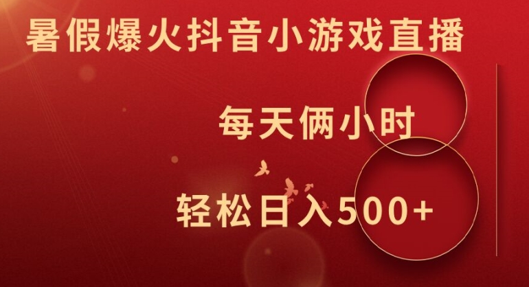 暑假爆火抖音小游戏直播，每天俩小时，轻松日入500+【揭秘】-圆梦资源网