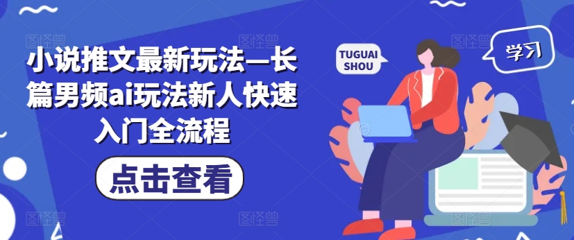 小说推文最新玩法—长篇男频ai玩法新人快速入门全流程-圆梦资源网