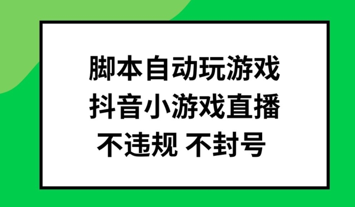 脚本自动玩游戏，抖音小游戏直播，不违规不封号可批量做【揭秘】-圆梦资源网