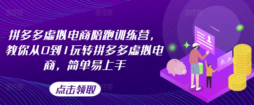 拼多多虚拟电商陪跑训练营，教你从0到1玩转拼多多虚拟电商，简单易上手（更新）-圆梦资源网