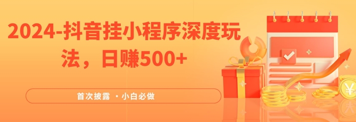 2024全网首次披露，抖音挂小程序深度玩法，日赚500+，简单、稳定，带渠道收入，小白必做【揭秘】-圆梦资源网