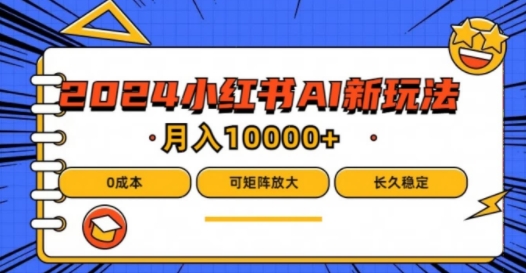 2024年小红书最新项目，AI蓝海赛道，可矩阵，0成本，小白也能轻松月入1w【揭秘】-圆梦资源网