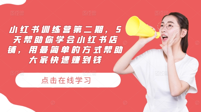 小红书训练营第二期，5天帮助你学会小红书店铺，用最简单的方式帮助大家快速赚到钱-圆梦资源网