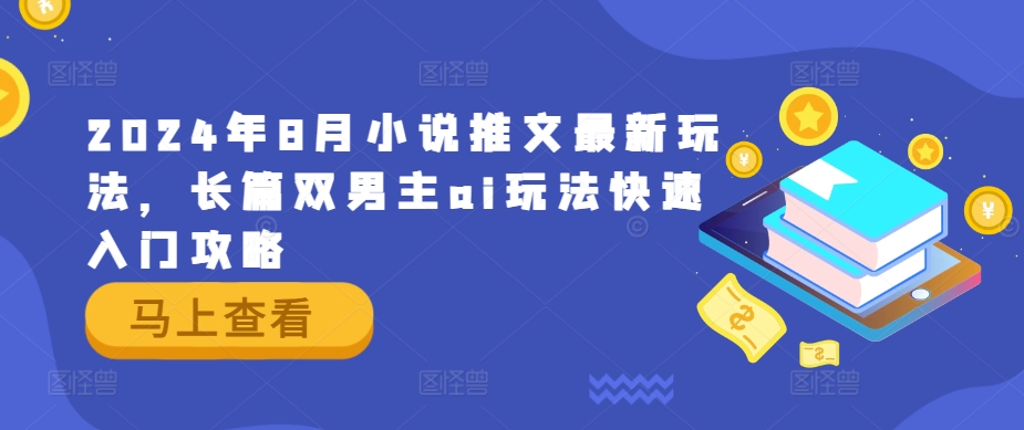 2024年8月小说推文最新玩法，长篇双男主ai玩法快速入门攻略-圆梦资源网