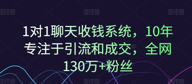 1对1聊天收钱系统，10年专注于引流和成交，全网130万+粉丝-圆梦资源网