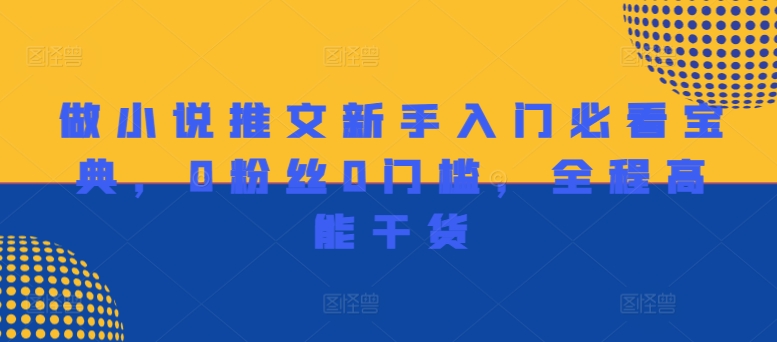 做小说推文新手入门必看宝典，0粉丝0门槛，全程高能干货-圆梦资源网