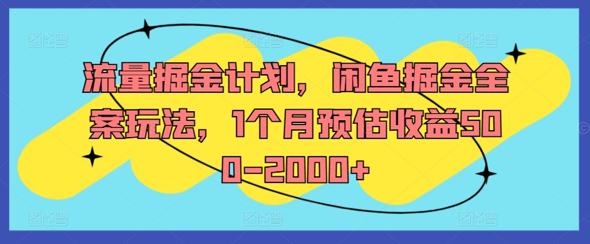 流量掘金计划，闲鱼掘金全案玩法，1个月预估收益500-2000+-圆梦资源网